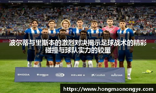 波尔蒂与里斯本的激烈对决揭示足球战术的精彩碰撞与球队实力的较量