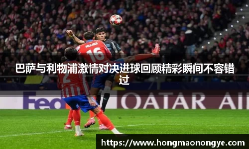 巴萨与利物浦激情对决进球回顾精彩瞬间不容错过